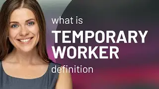 Temporary worker &mdash; what is TEMPORARY WORKER definition