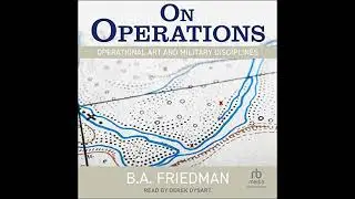 On Operations: Operational Art and Military Disciplines by B. A. Friedman | Full Audiobook