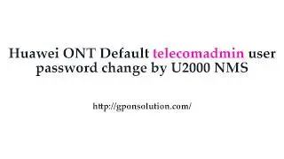 Huawei ONT default telecomadmin user password change by U2000 R017 NMS