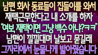 (반전 사연) 남편 회사 동료들이 집들이를 와서 재택근무 한다고 내 소개를 하자 남편이 낄낄대며 날보고 묻길래 그자리에서 눈물나게 밟아줬습니다 /사이다사연/라디오드라마