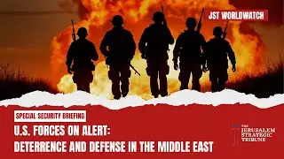 SPECIAL SECURITY BRIEFING &mdash; U.S. Forces on Alert: Deterrence and Defense in the Middle East