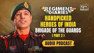 Handpicked Heroes of India | Brigade of the Guards | Regiment Diaries | Part 2 | Epic Podcast