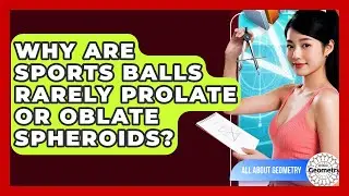 Why Are Sports Balls Rarely Prolate Or Oblate Spheroids? - All About Geometry
