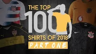 Part 1 | TOP 100 FOOTBALL SHIRTS OF 2018
