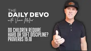 Do Children Require Hard or Soft Discipline? | Devotional | Proverbs 19:18