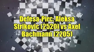 Defesa-Pirc: Aleksa Strikovic (2520) vs Axel Bachmann (2205)