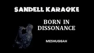 Meshuggah - Born In Dissonance [Karaoke]
