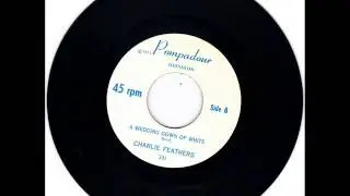 CHARLIE FEATHERS  - A WEDDING GOWN OF WHITE -  UH HUH HONEY   -POMPADOUR 231