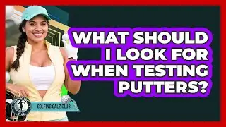 What Should I Look For When Testing Putters?