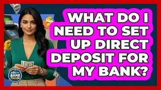 What Do I Need To Set Up Direct Deposit For My Bank? - Ask Your Bank Teller