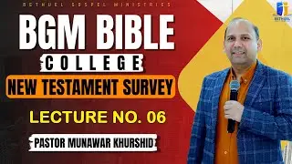 Pastor Munawar Khurshid | BGM Bible Class | New Testament Survey | 6th Lecture (June 10 , 2025)