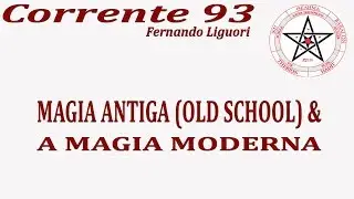 [Corrente 93 No. 205]: Magia Antiga (Old School) & a Magia Moderna
