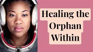 End the Victim Cycle in Your Life ||  The Orphan Archetype & Emotional Wounds