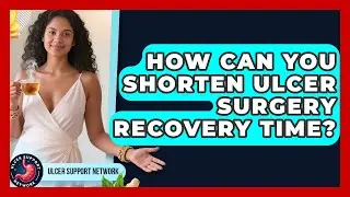 How Can You Shorten Ulcer Surgery Recovery Time? - Ulcer Support Network