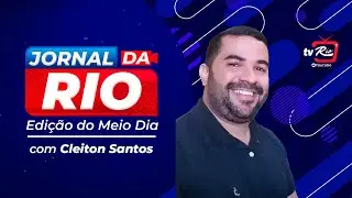 JORNAL DA RIO EDI&Ccedil;&Atilde;O DO MEIO DIA-COM CLEITON SANTOS