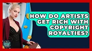 How Do Artists Get Rich With Copyright Royalties? - Passive Income Wizards