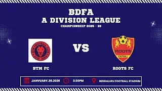 BDFA 'A' DIVISION LEAGUE CHAMPIONSHIP 2025 - 26 | BTM FC VS ROOTS FC