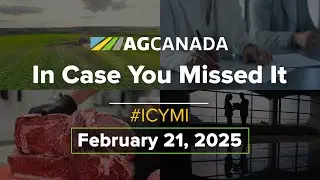 AgCanadaTV: Your Agriculture News Recap for February 21, 2025#icymi