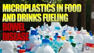 Microplastics Contaminating Food And Drinks May Be Fueling A Dramatic Rise In Bowel Diseases