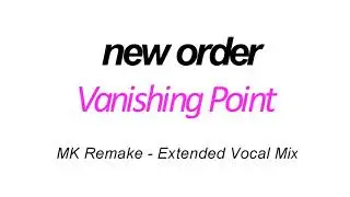 New Order - Vanishing Point - MK Remake - Extended Vocal Mix