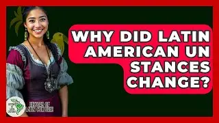 Why Did Latin American UN Stances Change? - History Of Latin Cultures