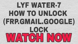 LYF water 7 Remove FRP lock. gmail lock. google lock. 100% unlock