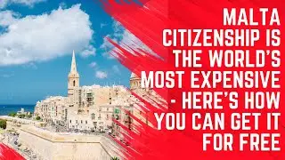 Malta Citizenship is the World's Most Expensive - Here's How to Get it For Free