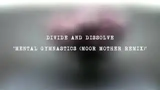 Divide and Dissolve - Mental Gymnastics (Moor Mother Remix)