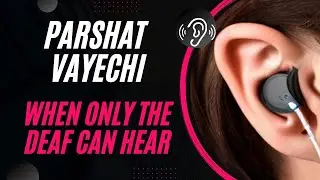 Parshat Vayechi  When Only The Deaf Can Hear.| Vayechi