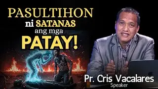 PASULTIHON ni SATANAS ang mga PATAY! - Pastor Cris Vacalares