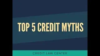 Top 5 Credit Myths - Credit Law Center