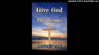 LuDaGreat- Give God His Thanks