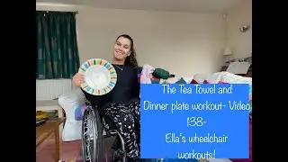 The Tea Towel and Dinner plate workout!- Video 138- Ella's wheelchair Workouts!