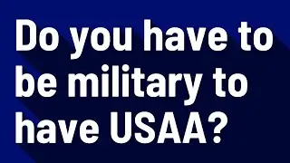 Do you have to be military to have USAA?