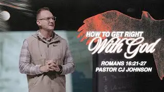 How To Get Right With God | Romans 16:25-27 | Pastor CJ Johnson
