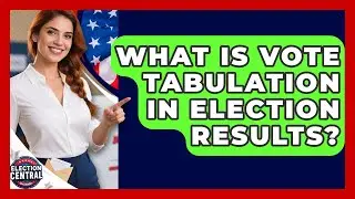 What Is Vote Tabulation In Election Results? - Election Central Channel