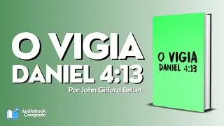 O Vigia  - Daniel 4:13 [De J. G. Bellet] (AudioBook Completo)