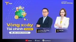 Livestream TOPI Smart Money #8: V&Ograve;NG XO&Aacute;Y T&Agrave;I CH&Iacute;NH - Thu nhập 15 triệu tăng sản v&agrave; đầu tư thế n&agrave;o?