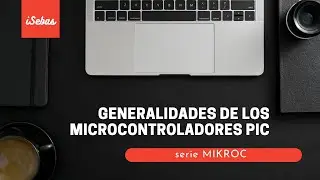 CURSO MIKROC DESDE CERO - GENERALIDADES DE LOS MICROCONTROLADORES PIC