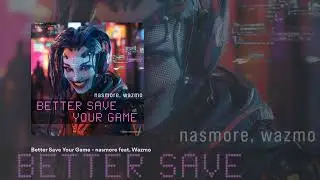 nasmore - Better Save Your Game (feat. Wazmo)