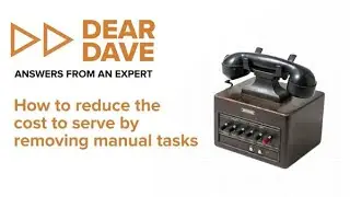 Dear Dave: Is Automating Manual Tasks the Answer to Reducing Cost to Serve?