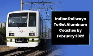 Indian Railways to Get Aluminium Coaches by February 2022 | RailMitra