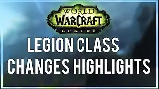 CLASS CHANGE HIGHLIGHTS - World of Warcraft: Legion (Alpha)
