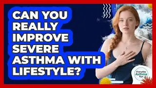 Can You Really Improve Severe Asthma With Lifestyle? - Everyday Asthma Tips
