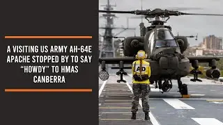 A visiting US Army AH-64E Apache stopped by to say &ldquo;howdy&rdquo; to HMAS Canberra