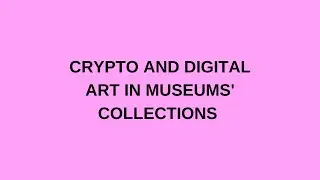 Crypto and Digital Art in Museums&rsquo; Collections