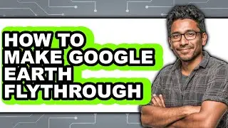 How to Make Google Earth Flythrough (only Way)