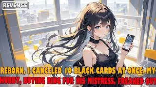 Reborn, I Canceled 10 Black Cards at Once. My Hubby, Buying a Ring for His Mistress, Freaked Out.