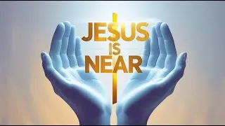 Jesus Is Near