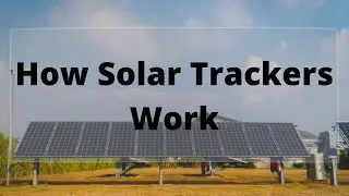 How Solar Trackers Work Part One 2021